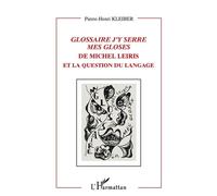 Glossaire j'y serre mes gloses De Michel Leiris et la question du langage - et la question du langage - Pierre-Henri Kleiber - L'harmattan - broché - Livre