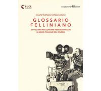 Glossario felliniano. 50 voci per raccontare Federico Fellini, il genio italiano del cinema
