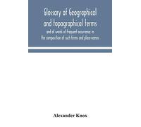 Glossary Of Geographical And Topographical Terms And Of Words Of Frequent Occurrence In The Composition Of Such Terms And Place-Names