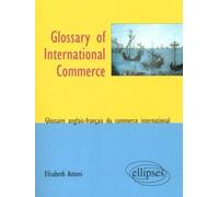 Glossary of International Commerce - Glossaire anglais-français du commerce international Lexique anglais-français du commerce international - Elisabeth Antoni - Ellipses - broché - Dictionnaire et en