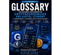 GLOSSARY: The Ultimate Dictionary of Cryptocurrencies and Digital Economy: A Comprehensive A-Z Reference Guide to Crypto and Web3