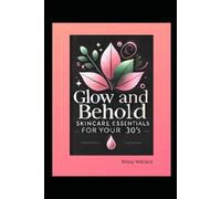 Glow and Behold: Skincare Essentials for Your 30's