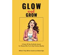 GLOW AND GROW: A Funny 40-Day Gratitude Journal for Women Who Try to Stay Positive (Mostly)