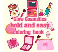 Glow Cosmetics Bold And Easy Coloring Book: Glow cosmetics coloring book for kids and adults to enjoy bold easy designs build focus boost creativity and relax through art