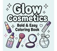 Glow Cosmetics Bold & Easy Coloring Book: Large Print Coloring Pages Featuring Cute Makeup, Skincare & Beauty Designs for Relaxation, Self Care and Stress Relief