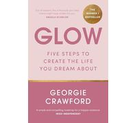 Glow: Five Steps to Create the Life You Dream About