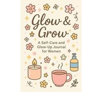 Glow & Grow: A Self - Care and Glow -Up Journal for Women