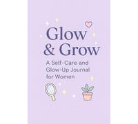 Glow & Grow: A Self-Care and Glow - Up Journal for Women