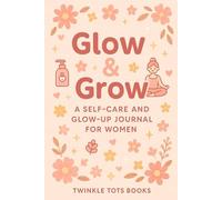 Glow & Grow: A SELF - CARE AND GLOW - UP JOURNAL FOR WOMEN