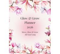 Glow & Grow Planner 2026.: Your Daily Guide to Fitness, Wellness, Habits & Personal Transformation.