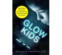 Glow Kids: How Screen Addiction Is Hijacking Our Kids - And How to Break the
