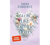 Glow Like Northern Lights: Roman | Glow Like Northern Lights: Roman | Ugly Cry an Islands rauen Küsten: Auftakt der New Adult Strong-Hearts-Reihe der Bestsellerautorin