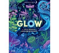 Glow : The wild wonders of bioluminescence /anglais