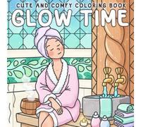 Glow Time Coloring Book: Chill and Girly Coloring Pages Featuring Comfort Activities, Skincare Scenes, and Glow-Up Joy for All Ages Unwind