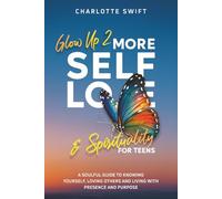 Glow Up 2: More Self-Love and Spirituality for Teens: A Soulful Guide To Knowing Yourself, Loving Others and Living with Presence and Purpose