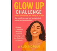 Glow Up Challenge: Beauty, Confidence & Energy in 30 Days: A month to reveal your best physical, mental, and emotional self.