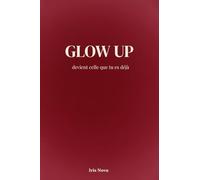 GLOW UP - Deviens celle que tu es déjà: Reprogramme ton mindset, booste ta confiance et active la loi de l'attraction pour transformer ta réalité.