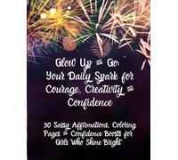 Glow Up & Go: Your Daily Spark for Courage, Creativity & Confidence: 30 Sassy Affirmations, Coloring Pages & Confidence Boosts for Girls Who Shine Bright