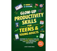 GLOW-UP PRODUCTIVITY SKILLS FOR TEENS & YOUNG ADULTS: SYSTEMS TO ORGANIZE YOUR LIFE, STAY FOCUSED, AND BUILD HABITS THAT STICK FOR SCHOOL AND BEYOND