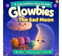 Glowbies - The Sad Moon: A Cozy Bedtime Story for Kids About Friendship, Kindness, Feelings, and Helping Others Shine Again
