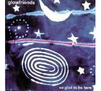 Glowfriends - So Glad To Be Here (UK Import)