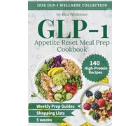 GLP-1 Appetite Reset Meal Prep Cookbook: A 5-Week High-Protein Meal Plan with Easy Recipes, Weekly Prep Guides & Complete Grocery Lists to Help You Feel Full on Less Food