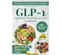 GLP-1 Appetite Reset Meal Prep Cookbook: A 5-Week High-Protein Meal Plan with Easy Recipes, Weekly Prep Guides & Complete Grocery Lists to Help You Feel Full on Less Food