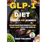 GLP-1 DIET COOKBOOK FOR BEGINNERS: Fast and Flavorful Meals Designed for Ozempic, Wegovy, and GLP-1 Users to Stay Healthy and Satisfied
