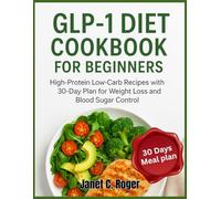 GLP-1 DIET COOKBOOK FOR BEGINNERS: High-Protein Low-Carb Recipes with 30-Day Plan for Weight Loss and Blood Sugar Control