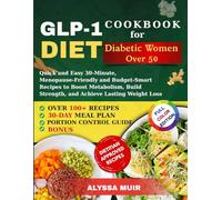 GLP-1 Diet Cookbook for Diabetic Women Over 50: Quick and Easy 30-Minute, Menopause-Friendly and Budget -Smart Recipes to Boost Metabolism, Build Strength, and Achieve Lasting Weight Loss
