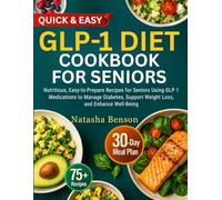 GLP-1 DIET COOKBOOK FOR SENIORS: Nutritious, Easy-to-Prepare Recipes for Seniors Using GLP-1 Medications to Manage Diabetes, Support Weight Loss, and Enhance Well-Being