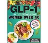 GLP-1 Diet Cookbook for Women Over 40: High-Protein, Low-Carbohydrate Recipes & a 90-Day Meal Plan to Curb Cravings, Reserve Muscle, and Maintain Weight Loss on GLP-1s