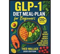 GLP-1 Diet Meal Plan Cookbook for Beginners: 120+ Protein-Rich Recipes and 6-Week Plan to Achieve Weight Loss, Boost Energy, and Balance Blood Sugar Naturally