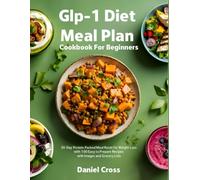 Glp-1 Diet Meal Plan Cookbook For Beginners: 30-Day Protein-Packed Meal Reset for Weight Loss with 100 Easy to Prepare Recipes with Images and Grocery Lists