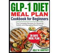 GLP-1 DIET MEAL PLAN COOKBOOK FOR BEGINNERS: The Complete Recipes for Boosting Satiety and Managing Blood Sugar