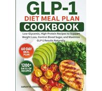 GLP-1 Diet Meal Plan Cookbook: Low-Glycemic, High-Protein Recipes to Support Weight Loss, Control Blood Sugar, and Maximize GLP-1 Results Naturally for beginners and seniors