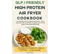 GLP-1 Friendly High-Protein Air Fryer Cookbook: Low-Sugar Recipes, Complete Nutrition Data + 28-Day Satiety Plan | High-Protein Meals for Appetite Control, Muscle Support & Sustainable Healthy Eating