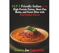 GLP-1 Friendly Italian for Two: High-Protein Italian for Two: Pastas, Sheet-Pan Mains & Sweet Bites
