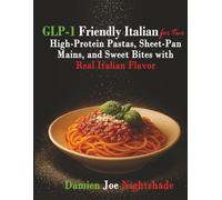 GLP-1 Friendly Italian for Two: High-Protein Italian for Two: Pastas, Sheet-Pan Mains & Sweet Bites
