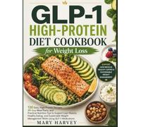 GLP-1 High-Protein Diet Cookbook for Weight Loss: 120 Easy, High-Protein Recipes, 30-Day Meal Plans, and Practical Nutrition Tips to Support Lean ... Management While Using GLP-1 Medications