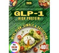 GLP-1 High Protein Meal Plan: Simple & Satisfying: Follow your GLP-1 diet with easy recipes that make meal planning effortless, so you don’t get tired or overwhelmed by cooking. ( FULL COLOR EDITION).