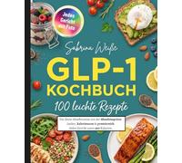 GLP 1 Kochbuch: 100 leichte Rezepte für deine Abnehmreise mit der Abnehmspritze. Lecker, kalorienarm & proteinreich. Jedes Gericht unter 400 Kalorien.