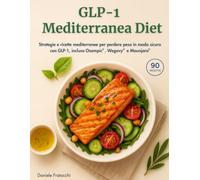 GLP-1 Mediterranea Diet: Strategie e ricette mediterranee per perdere peso in modo sicuro con GLP-1, incluso Ozempic®, Wegovy® e Mounjaro®