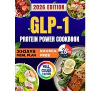 GLP-1 Protein Power Cookbook for Fat Loss: 150 Fast, Crave-Crushing Recipes with a 30-Day High-Protein Strategy to Fight Nausea, Stop Muscle Loss & Finally Feel Strong and in Control
