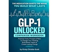 GLP-1 Unlocked Companion Workbook: Practical Exercises, Habit Trackers & Mindset Tools to Support Your GLP-1 Journey Towards Food Freedom, Confidence & Lasting Change