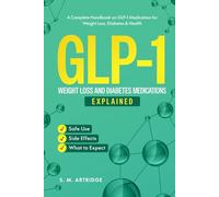 GLP-1 Weight Loss and Diabetes Medications Explained: Ozempic, Wegovy, and Mounjaro: A Complete Handbook on GLP-1 Medications for Weight Loss, ... - Safe Use, Side Effects, and What to Expect