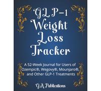 GLP-1 Weight Loss Tracker: A 52-Week Journal for Users of Ozempic®, Wegovy®, Mounjaro®, and Other GLP-1 Treatments
