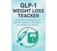 GLP-1 Weight Loss Tracker. Track Your Transformation, Monitor Injections, Side Effects, and Wellness: A 3-Months Guided Journal