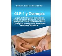 GLP-1 y Ozempic: La guía definitiva para comprender cómo funcionan Ozempic®, Wegovy®, Mounjaro® y otros tratamientos GLP-1, adelgazar con seguridad y mantener resultados duraderos