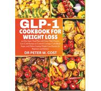 Glp1 Cookbook For Weight Loss: 90-Day Super Meal Plan with Easy, High-Protein, Low-Carb Recipes to Control Cravings, Curb Blood Sugar, and Deliver Lasting Weight Loss Results for Beginners and Seniors